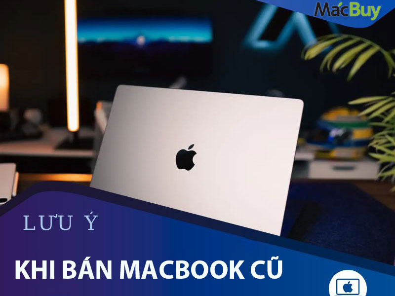 Những lưu ý khi bán MacBook cũ